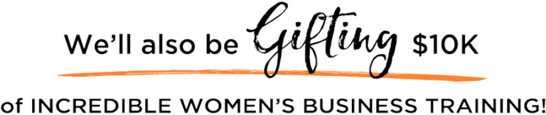 We'll also be gifting $10K of INCREDIBLE WOMEN'S BUSINESS TRAINING!