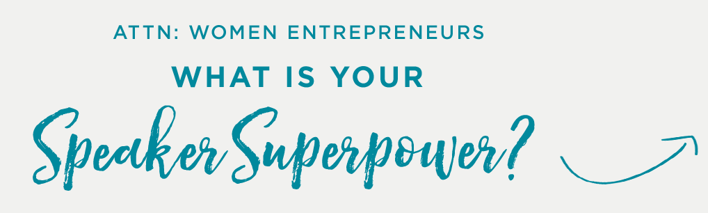 Attention Women Entrepreneurs- what is your speaker superpower?